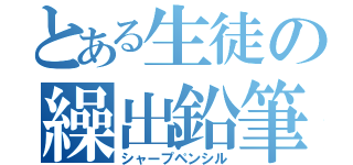 とある生徒の繰出鉛筆（シャープペンシル）