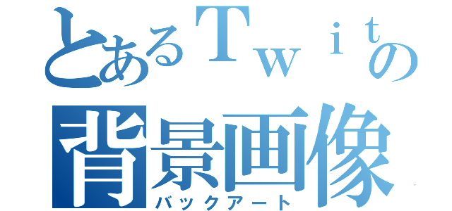 とあるＴｗｉｔｔｅｒの背景画像（バックアート）