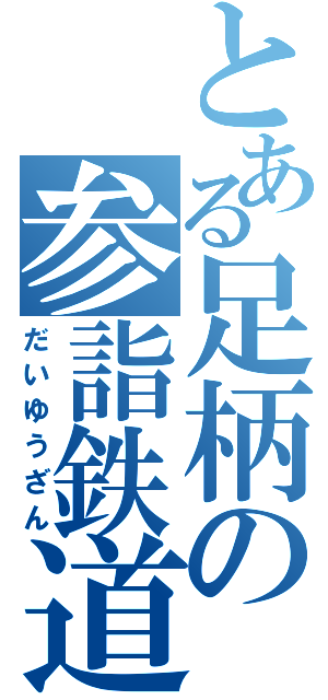 とある足柄の参詣鉄道（だいゆうざん）