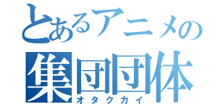 とあるアニメの集団団体（オタクカイ）