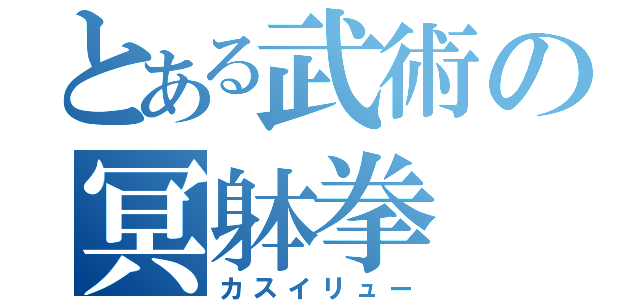 とある武術の冥躰拳（カスイリュー）