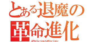 とある退魔の革命進化（エヴォリューションレボリューション）