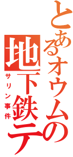 とあるオウムの地下鉄テロ（サリン事件）