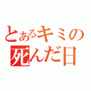 とあるキミの死んだ日（）