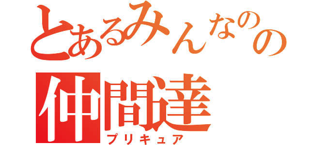 とあるみんなのの仲間達（プリキュア ）