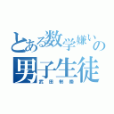 とある数学嫌いの男子生徒（武田彬崇）