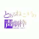 とあるねこまるの声劇枠（ＳＯＵＮＤ ＯＮＬＹ）