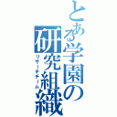 とある学園の研究組織（リサーチチーム）