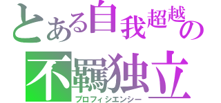 とある自我超越の不羈独立（プロフィシエンシー）