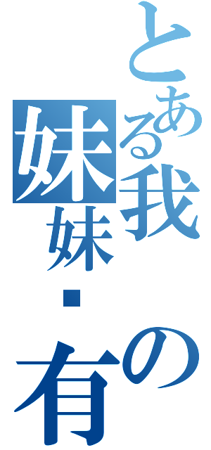 とある我の妹妹哪有這麼可愛（）