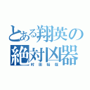 とある翔英の絶対凶器（村田裕哉）