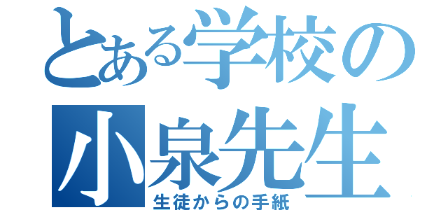 とある学校の小泉先生（生徒からの手紙）