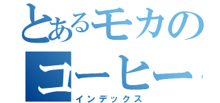 とあるモカのコーヒー（インデックス）