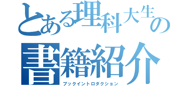 とある理科大生の書籍紹介（ブックイントロダクション）