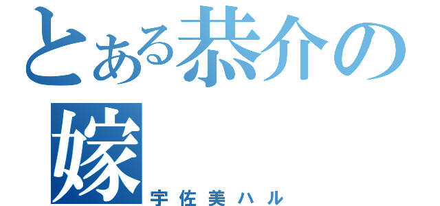 とある恭介の嫁（宇佐美ハル）