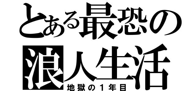 とある最恐の浪人生活（地獄の１年目）