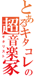 とあるキタコレの超音楽家（ギタリスト）