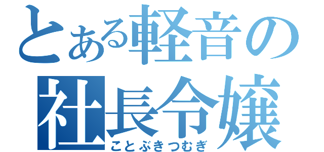 とある軽音の社長令嬢（ことぶきつむぎ）