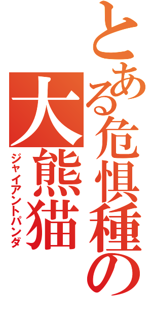 とある危惧種の大熊猫（ジャイアントパンダ）