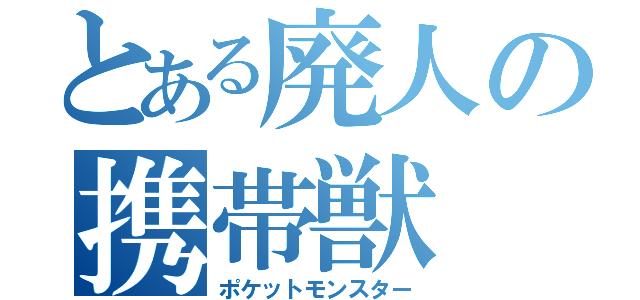 とある廃人の携帯獣（ポケットモンスター）