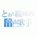 とある機械の音声歌手（ボーカロイド）