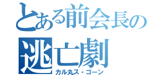 とある前会長の逃亡劇（カル丸ス・ゴーン）