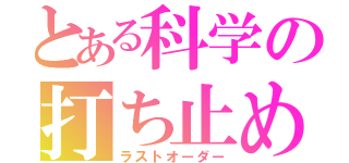 とある科学の打ち止め（ラストオーダー）