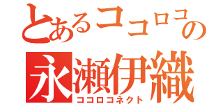 とあるココロコネクトの永瀬伊織（ココロコネクト）