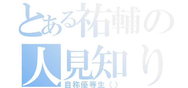 とある祐輔の人見知り（自称優等生（））