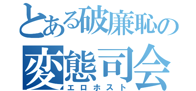 とある破廉恥の変態司会役（エロホスト）