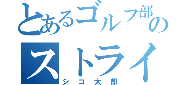 とあるゴルフ部のストライカー（シコ太郎）