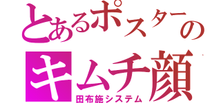 とあるポスターのキムチ顔（田布施システム）