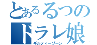 とあるるつのドラレ娘事件（ギルティーゾーン）