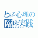 とある心理の臨床実践（カウンセリング）