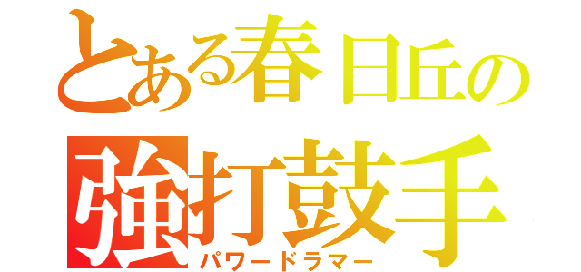 とある春日丘の強打鼓手（パワードラマー）