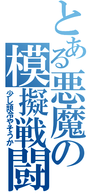 とある悪魔の模擬戦闘（少し頭冷やそうか）