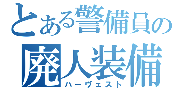 とある警備員の廃人装備（ハーヴェスト）