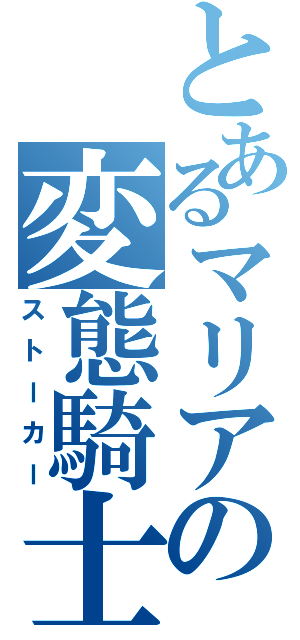 とあるマリアの変態騎士（ストーカー）