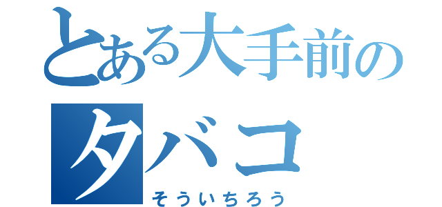 とある大手前のタバコ（そういちろう）