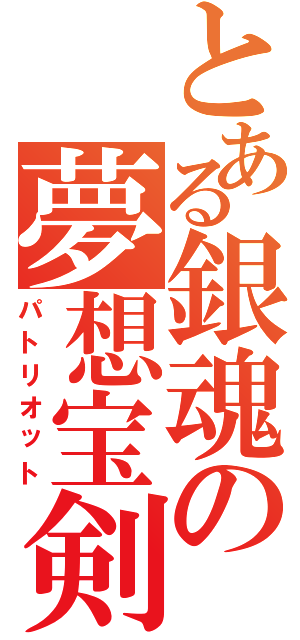 とある銀魂の夢想宝剣（パトリオット）