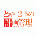 とある２５の計画管理（ｒｅｄｍｉｎｅ）