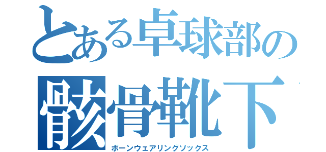 とある卓球部の骸骨靴下（ボーンウェアリングソックス）