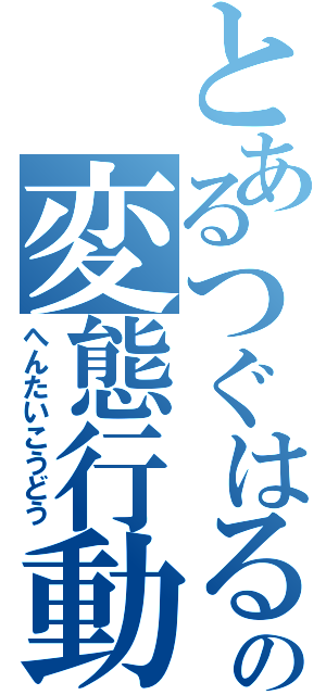 とあるつぐはるの変態行動（へんたいこうどう）