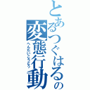 とあるつぐはるの変態行動（へんたいこうどう）