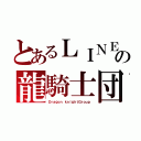 とあるＬＩＮＥの龍騎士団（Ｄｒａｇｏｎ ｋｎｉｇｈｔＧｒｏｕｐ）