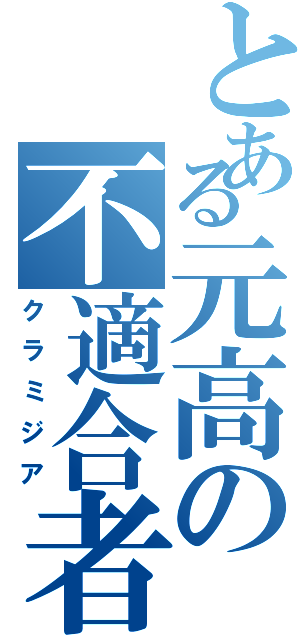 とある元高の不適合者（クラミジア）