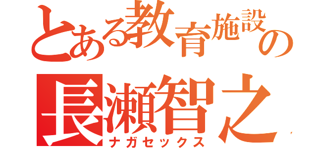 とある教育施設の長瀬智之（ナガセックス）