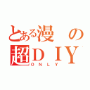 とある漫の超ＤＩＹ印花（ＯＮＬＹ）