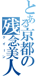 とある京都の残念美人（クイーン）