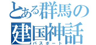 とある群馬の建国神話（パスポート）